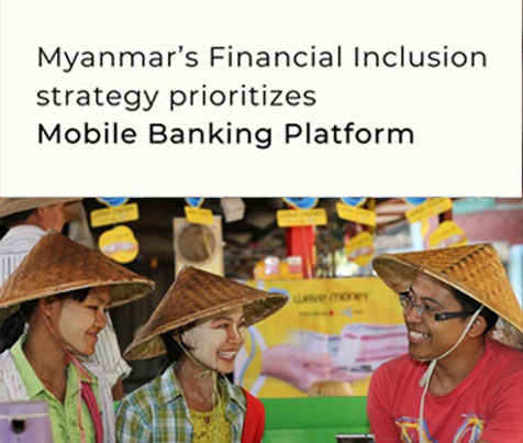 Myanmar’s Financial inclusion strategy prioritized Mobile Banking Platform