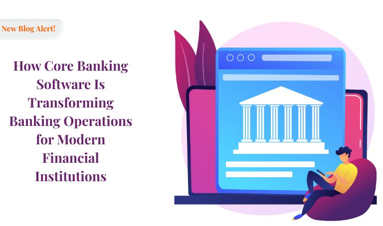 How Core Banking Software Is Transforming Banking Operations for Modern Financial Institutions  | Nelito