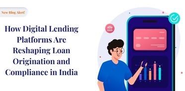 How Digital Lending Platforms Are Reshaping Loan Origination and Compliance in India