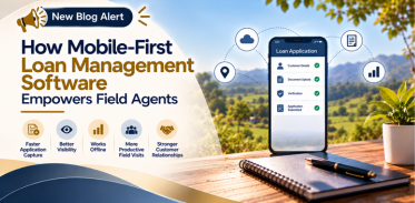 How Mobile-First Loan Management Software Empowers Field Agents